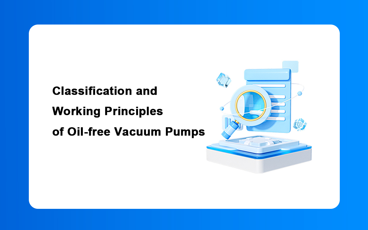 GEOWELL Company Vacuum Knowledge Sharing: Classification and Working Principles of Oil-free Vacuum Pumps GEOWELL Company Vacuum Knowledge Sharing: Classification and Working Principles of Oil-free Vacuum Pumps