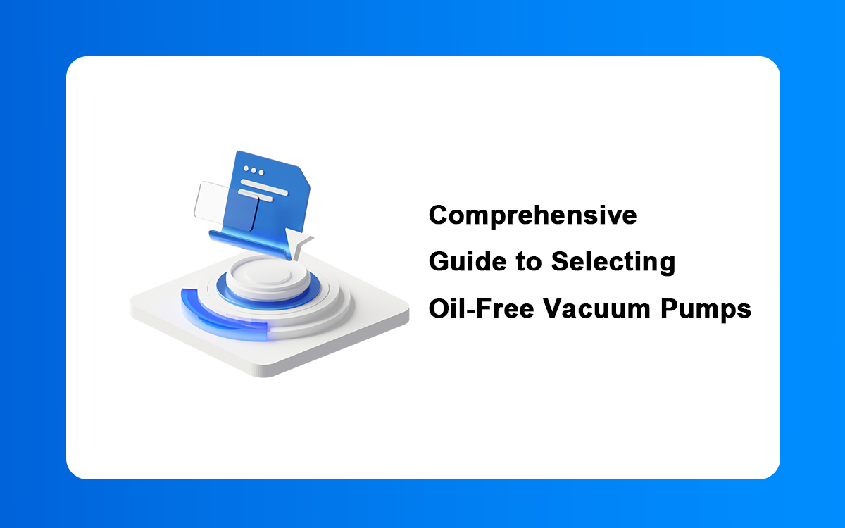 Comprehensive Guide to Selecting Oil-free Vacuum Pumps Comprehensive Guide to Selecting Oil-free Vacuum Pumps